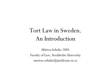 Tort Law in Sweden. An Introduction Mårten Schultz 2005 Faculty of Law, Stockholm University