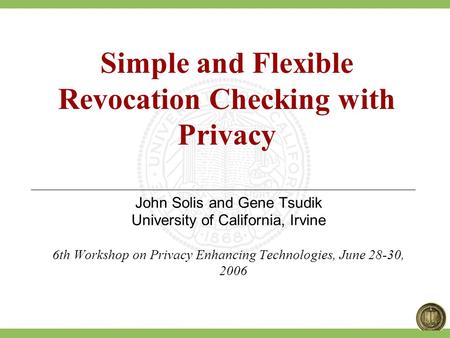 1 6 th Workshop on Privacy Enhancing Technologies, June 28-30, 2006 John Solis and Gene Tsudik University of California, Irvine 6th Workshop on Privacy.