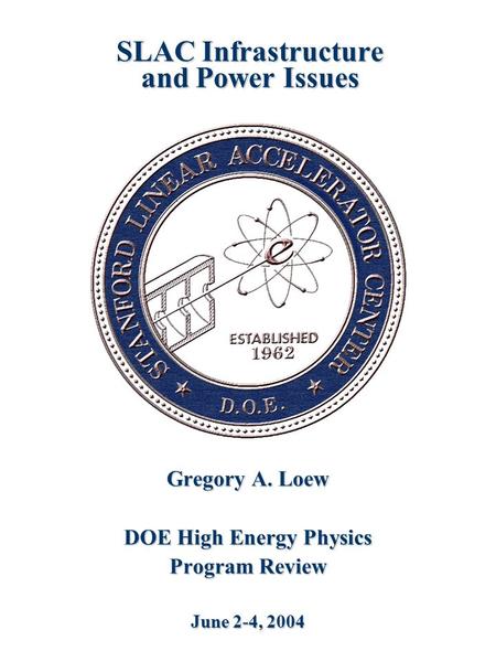 SLAC Infrastructure and Power Issues Gregory A. Loew DOE High Energy Physics Program Review June 2-4, 2004.