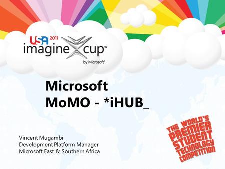 Microsoft MoMO - *iHUB_ Vincent Mugambi Development Platform Manager Microsoft East & Southern Africa.