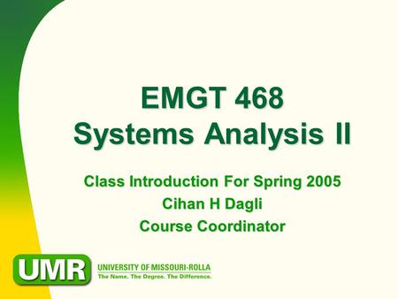 EMGT 468 Systems Analysis II Class Introduction For Spring 2005 Cihan H Dagli Course Coordinator.