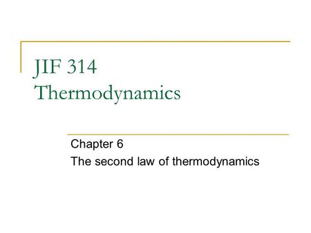 JIF 314 Thermodynamics Chapter 6 The second law of thermodynamics.