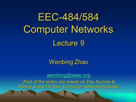 EEC-484/584 Computer Networks Lecture 9 Wenbing Zhao (Part of the slides are based on Drs. Kurose & Ross ’ s slides for their Computer.