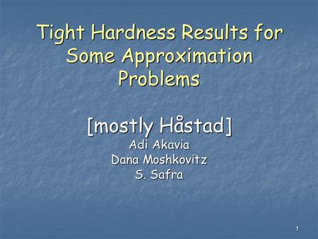 1 Tight Hardness Results for Some Approximation Problems [mostly Håstad] Adi Akavia Dana Moshkovitz S. Safra.