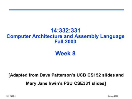 331 W08.1Spring 2005 14:332:331 Computer Architecture and Assembly Language Fall 2003 Week 8 [Adapted from Dave Patterson’s UCB CS152 slides and Mary Jane.