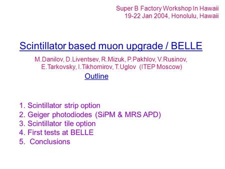 Scintillator based muon upgrade / BELLE Super B Factory Workshop In Hawaii 19-22 Jan 2004, Honolulu, Hawaii 1.Scintillator strip option 2.Geiger photodiodes.