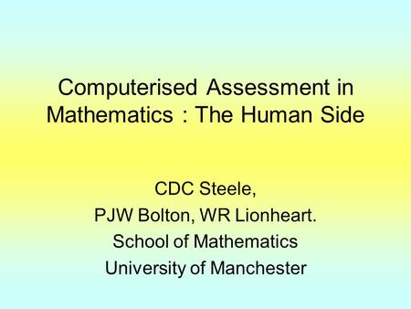 Computerised Assessment in Mathematics : The Human Side CDC Steele, PJW Bolton, WR Lionheart. School of Mathematics University of Manchester.