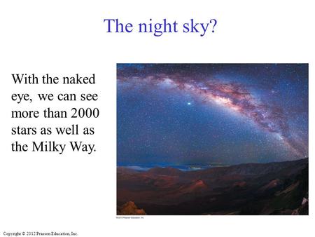 The night sky? With the naked eye, we can see more than 2000 stars as well as the Milky Way. Remind students that we often use the term “constellation”