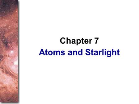 Atoms and Starlight Chapter 7. In the last chapter you read how telescopes gather light from the stars and how spectrographs spread the light out into.