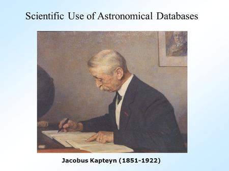 Jacobus Kapteyn (1851-1922) Scientific Use of Astronomical Databases.