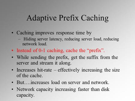 Adaptive Prefix Caching Caching improves response time by – Hiding server latency, reducing server load, reducing network load. Instead of 0-1 caching,