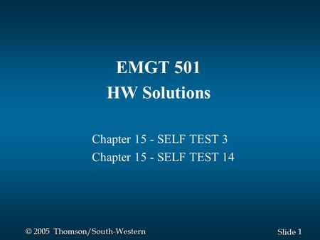 1 1 Slide © 2005 Thomson/South-Western EMGT 501 HW Solutions Chapter 15 - SELF TEST 3 Chapter 15 - SELF TEST 14.