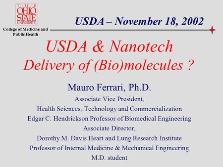 College of Medicine and Public Health USDA & Nanotech Delivery of (Bio)molecules ? Mauro Ferrari, Ph.D. Associate Vice President, Health Sciences, Technology.