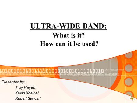 ULTRA-WIDE BAND: W hat is it? How can it be used? Presented by: Troy Hayes Kevin Koelbel Robert Stewart.