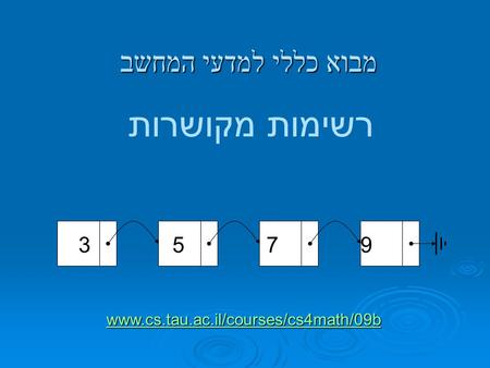 מבוא כללי למדעי המחשב רשימות מקושרות www.cs.tau.ac.il/courses/cs4math/09b 3579.