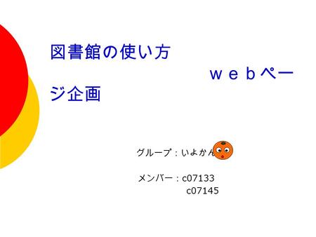 図書館の使い方 ｗｅｂペー ジ企画 グループ：いよかん メンバー： c07133 c07145. クライアント情報  情報大学図書館の使い方  学生や学外からの来館者向け.