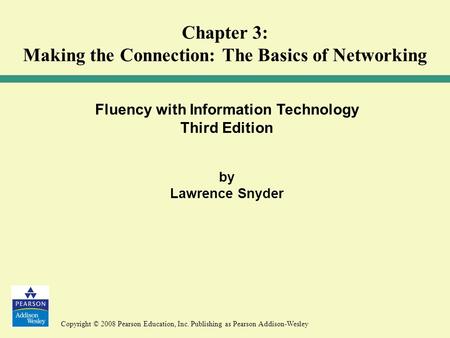 Copyright © 2008 Pearson Education, Inc. Publishing as Pearson Addison-Wesley Fluency with Information Technology Third Edition by Lawrence Snyder Chapter.