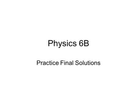 Physics 6B Practice Final Solutions. 1. Two speakers placed 4m apart produce sound waves with frequency 425Hz. A listener is standing 3m in front of the.