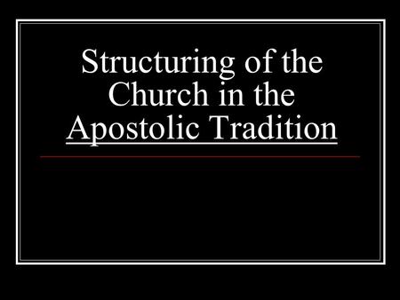 Structuring of the Church in the Apostolic Tradition.