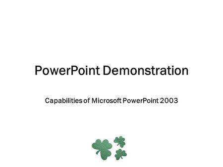 PowerPoint Demonstration Capabilities of Microsoft PowerPoint 2003.