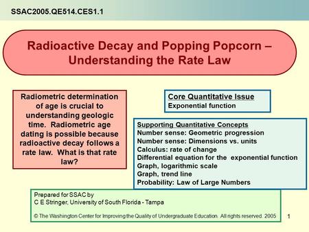 1 Radiometric determination of age is crucial to understanding geologic time. Radiometric age dating is possible because radioactive decay follows a rate.