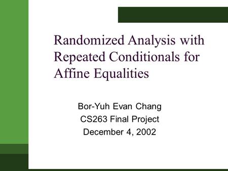 Randomized Analysis with Repeated Conditionals for Affine Equalities Bor-Yuh Evan Chang CS263 Final Project December 4, 2002.