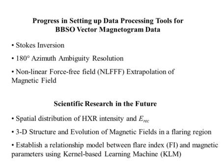 Stokes Inversion 180  Azimuth Ambiguity Resolution Non-linear Force-free field (NLFFF) Extrapolation of Magnetic Field Progress in Setting up Data Processing.