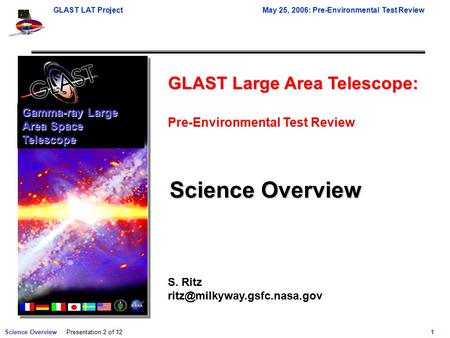 Science Overview 1 GLAST LAT ProjectMay 25, 2006: Pre-Environmental Test Review Presentation 2 of 12 Gamma-ray Large Area Space Telescope GLAST Large Area.