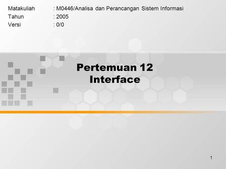 1 Pertemuan 12 Interface Matakuliah: M0446/Analisa dan Perancangan Sistem Informasi Tahun: 2005 Versi: 0/0.