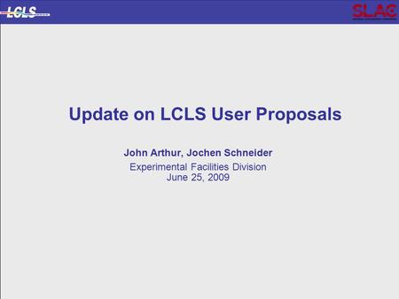 LCLS Transition to Science DOE Status Review of the LUSI MIE Project Update on LCLS User Proposals John Arthur, Jochen Schneider Experimental Facilities.