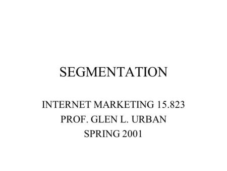 SEGMENTATION INTERNET MARKETING 15.823 PROF. GLEN L. URBAN SPRING 2001.