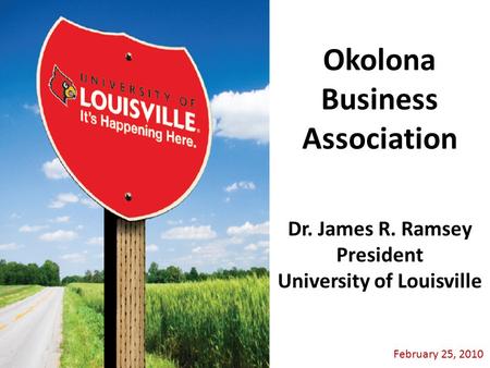 February 25, 2010 Dr. James R. Ramsey President University of Louisville Okolona Business Association.