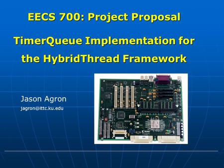 EECS 700: Project Proposal TimerQueue Implementation for the HybridThread Framework Jason Agron