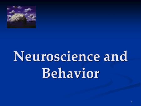 Neuroscience and Behavior