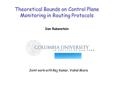 Theoretical Bounds on Control Plane Monitoring in Routing Protocols Dan Rubenstein Joint work with Raj Kumar, Vishal Misra.