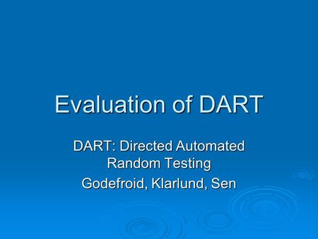 Evaluation of DART DART: Directed Automated Random Testing Godefroid, Klarlund, Sen.