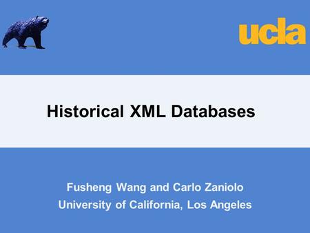 Historical XML Databases Fusheng Wang and Carlo Zaniolo University of California, Los Angeles.