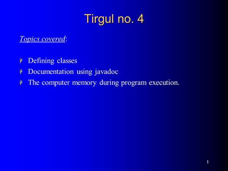 1 Tirgul no. 4 Topics covered: H Defining classes H Documentation using javadoc H The computer memory during program execution.