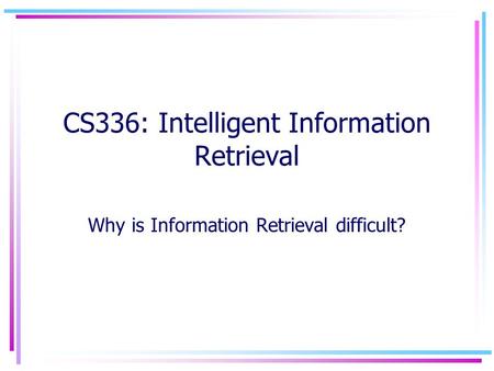 CS336: Intelligent Information Retrieval Why is Information Retrieval difficult?