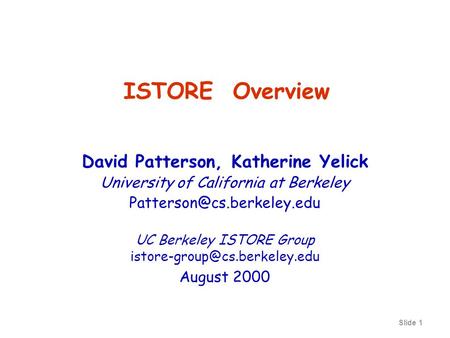 Slide 1 ISTORE Overview David Patterson, Katherine Yelick University of California at Berkeley UC Berkeley ISTORE Group