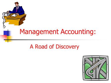 Management Accounting: A Road of Discovery. Management Accounting : A Road of Discovery James T. Mackey Michael F. Thomas Presentations by: Roderick S.