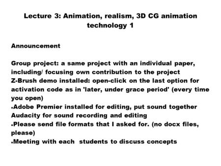 Lecture 3: Animation, realism, 3D CG animation technology 1 Announcement Group project: a same project with an individual paper, including/ focusing own.