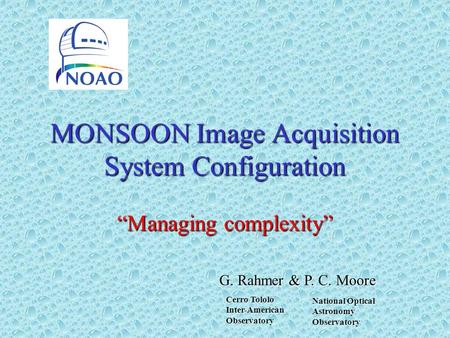 MONSOON Image Acquisition System Configuration “Managing complexity” Cerro Tololo Inter-American Observatory National Optical Astronomy Observatory G.