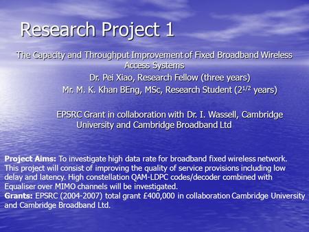 Research Project 1 The Capacity and Throughput Improvement of Fixed Broadband Wireless Access Systems Dr. Pei Xiao, Research Fellow (three years) Mr. M.