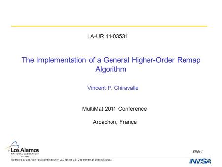 Operated by Los Alamos National Security, LLC for the U.S. Department of Energy’s NNSA Slide 1 The Implementation of a General Higher-Order Remap Algorithm.