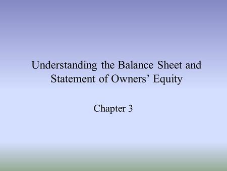 Understanding the Balance Sheet and Statement of Owners’ Equity Chapter 3.