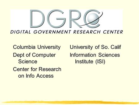 Columbia University Dept of Computer Science Center for Research on Info Access University of So. Calif Information Sciences Institute (ISI)