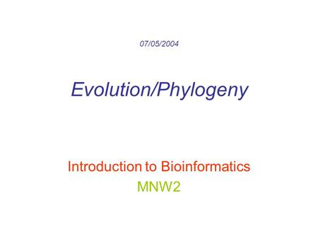 07/05/2004 Evolution/Phylogeny Introduction to Bioinformatics MNW2.