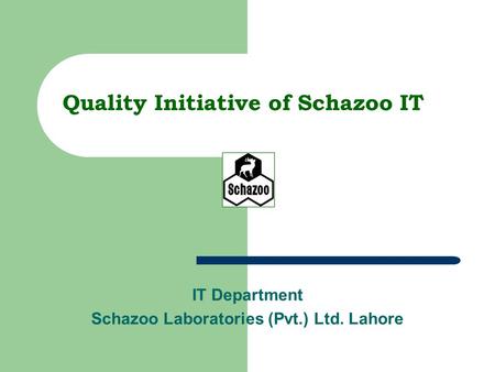 Quality Initiative of Schazoo IT IT Department Schazoo Laboratories (Pvt.) Ltd. Lahore.