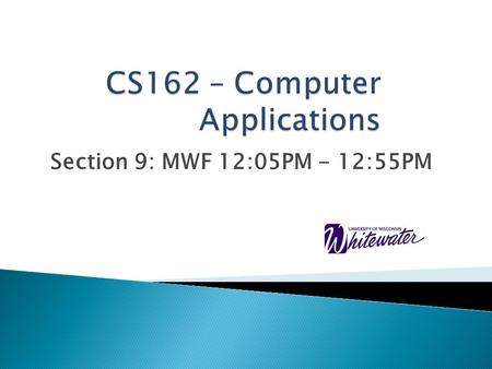 Section 9: MWF 12:05PM - 12:55PM.  Given a description of a real world problem that involves word processing and spreadsheet, students are able to use.